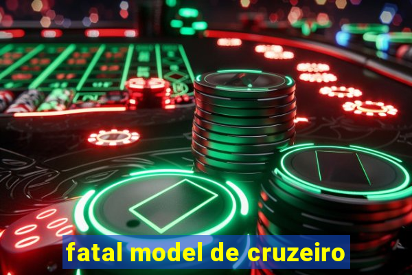 fatal model de cruzeiro